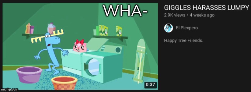 What the- [Haha, curiousity of searching El Plexpero's channel go brr] | WHA- | image tagged in idk,stuff,s o u p,carck | made w/ Imgflip meme maker