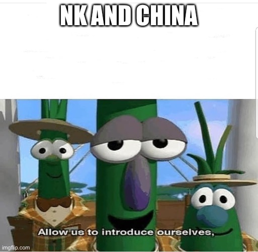 Allow us to introduce ourselves | NK AND CHINA | image tagged in allow us to introduce ourselves | made w/ Imgflip meme maker