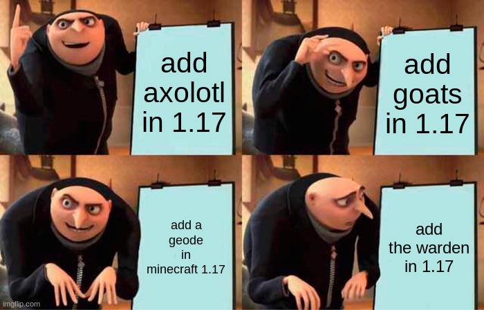 mojangs plan | add axolotl in 1.17; add goats in 1.17; add a geode in minecraft 1.17; add the warden in 1.17 | image tagged in memes,gru's plan | made w/ Imgflip meme maker