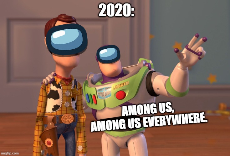 yessir | 2020:; AMONG US, AMONG US EVERYWHERE. | image tagged in memes,x x everywhere | made w/ Imgflip meme maker