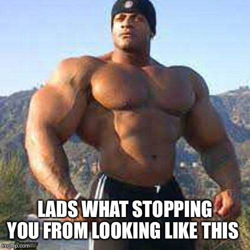 Strong Man | LADS WHAT STOPPING YOU FROM LOOKING LIKE THIS | image tagged in strong man | made w/ Imgflip meme maker