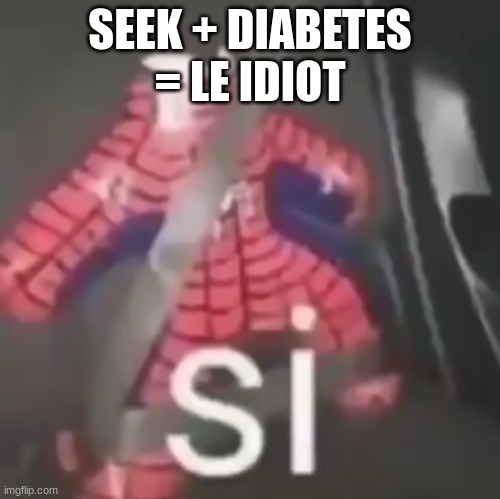 si | SEEK + DIABETES = LE IDIOT | image tagged in si | made w/ Imgflip meme maker