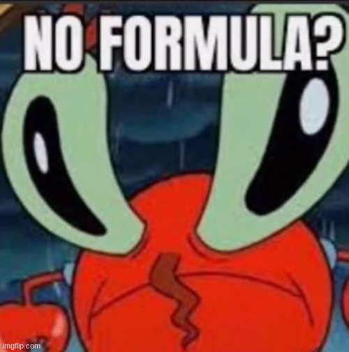 No Formula? | image tagged in no formula | made w/ Imgflip meme maker