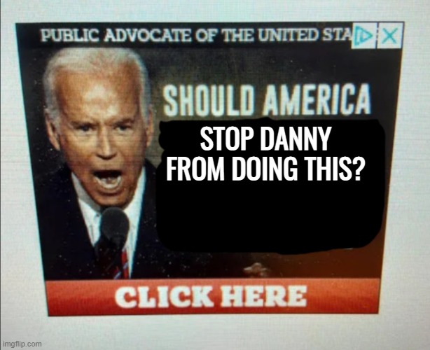 Should America… | STOP DANNY FROM DOING THIS? | image tagged in should america | made w/ Imgflip meme maker