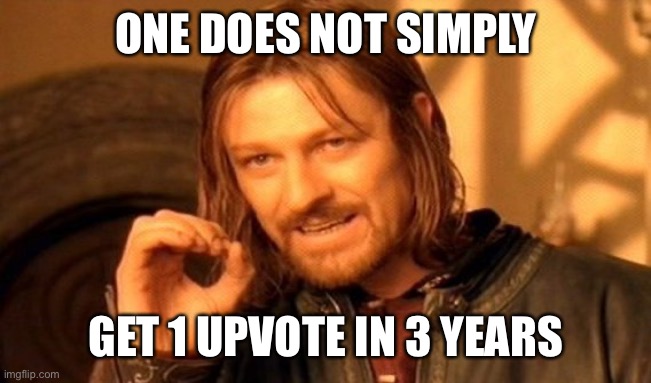 One Does Not Simply | ONE DOES NOT SIMPLY; GET 1 UPVOTE IN 3 YEARS | image tagged in memes,one does not simply,upvote,funny | made w/ Imgflip meme maker