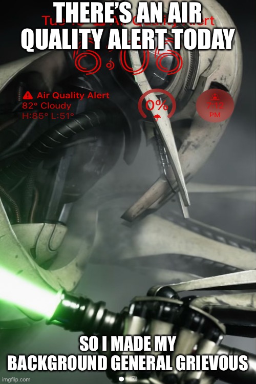 THERE’S AN AIR QUALITY ALERT TODAY; SO I MADE MY BACKGROUND GENERAL GRIEVOUS | image tagged in blank white template | made w/ Imgflip meme maker