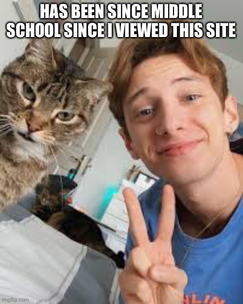 HAS BEEN SINCE MIDDLE SCHOOL SINCE I VIEWED THIS SITE | made w/ Imgflip meme maker