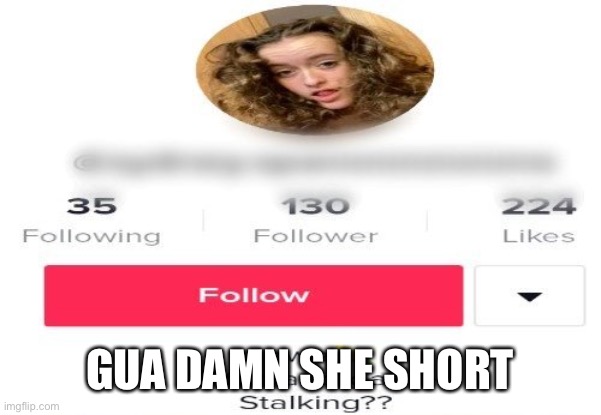 Jerk | GUA DAMN SHE SHORT | image tagged in funny memes | made w/ Imgflip meme maker