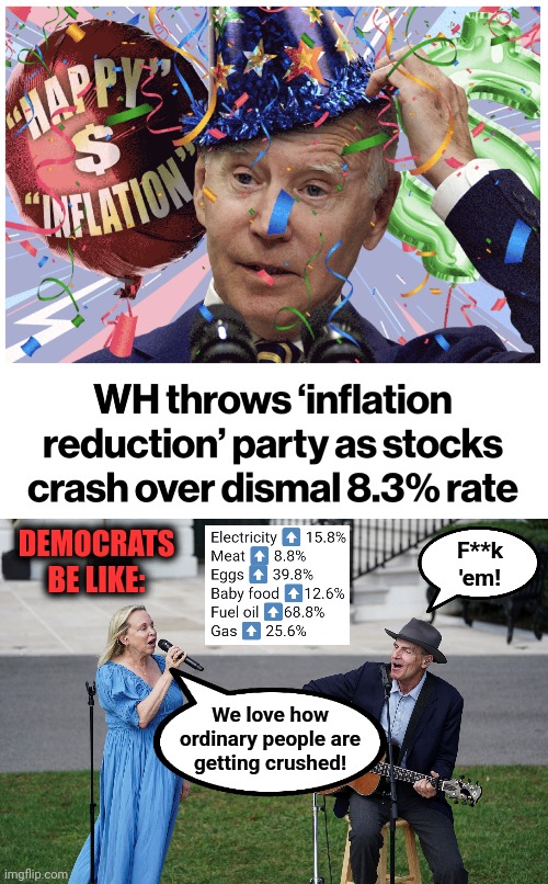 The democrats celebrating inflation | DEMOCRATS
BE LIKE:; F**k
'em! We love how
ordinary people are
getting crushed! | image tagged in memes,democrats,joe biden,inflation,party,rose garden | made w/ Imgflip meme maker