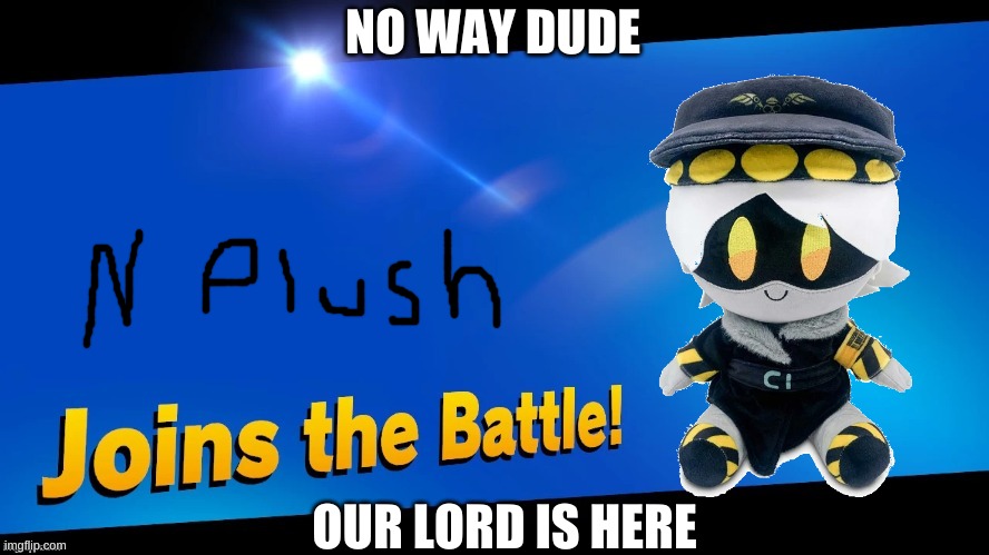 N Joins The Battle | NO WAY DUDE; OUR LORD IS HERE | image tagged in murder drones,blank joins the battle | made w/ Imgflip meme maker