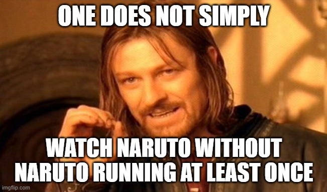 Naruto | ONE DOES NOT SIMPLY; WATCH NARUTO WITHOUT NARUTO RUNNING AT LEAST ONCE | image tagged in memes,one does not simply,naruto run | made w/ Imgflip meme maker