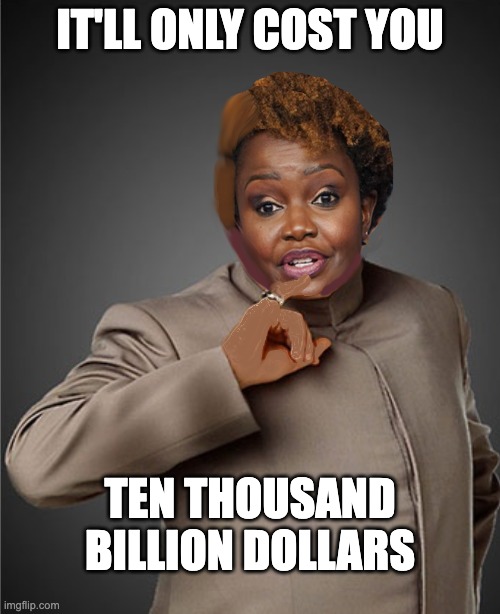 IT'LL ONLY COST YOU; TEN THOUSAND BILLION DOLLARS | image tagged in dr evil austin powers | made w/ Imgflip meme maker