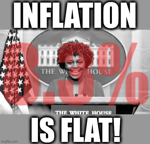 What's crazier than flat-Earth theories? | INFLATION; 8.3%; IS FLAT! | image tagged in memes,joe biden,karine jean-pierre,democrats,inflation,flat | made w/ Imgflip meme maker
