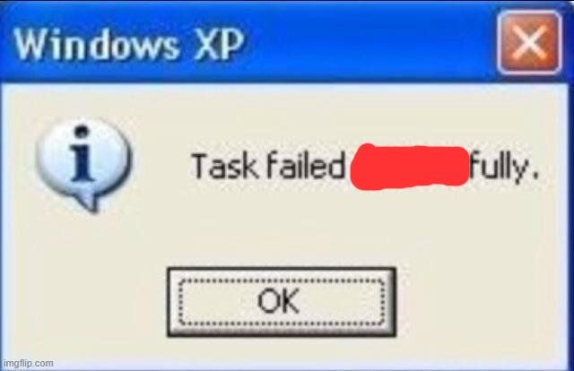 Task failed successfully | image tagged in task failed successfully | made w/ Imgflip meme maker