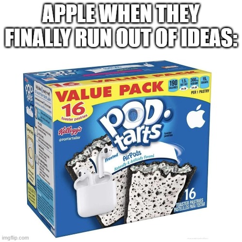 mmm, airpod pop tarts | APPLE WHEN THEY FINALLY RUN OUT OF IDEAS: | image tagged in blank white template,memes,funny,pop tarts,apple,stupid | made w/ Imgflip meme maker