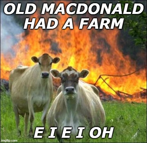 Evil Cows | OLD MACDONALD HAD A FARM; E I E I OH | image tagged in memes,evil cows | made w/ Imgflip meme maker