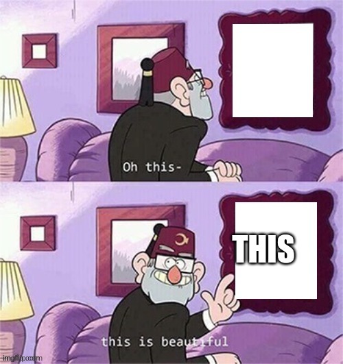 oh this this beautiful blank template | THIS | image tagged in oh this this beautiful blank template | made w/ Imgflip meme maker