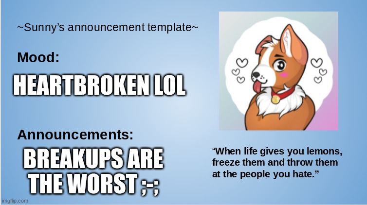 Scree >-> | HEARTBROKEN LOL; BREAKUPS ARE THE WORST ;-; | image tagged in announcement,public service announcement,furry,the furry fandom,breakup,heartbroken | made w/ Imgflip meme maker