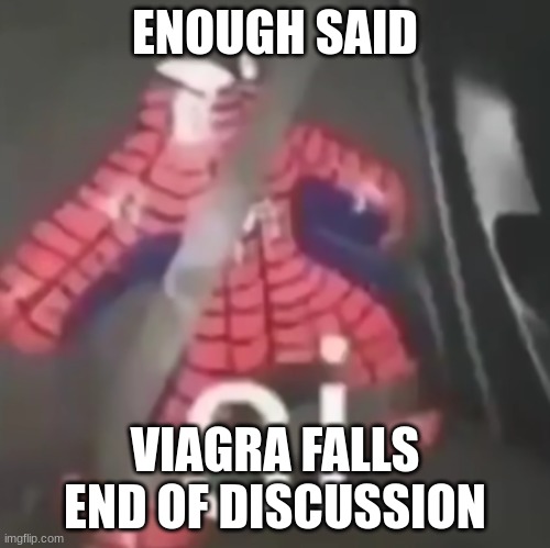 si | ENOUGH SAID; VIAGRA FALLS
END OF DISCUSSION | image tagged in si | made w/ Imgflip meme maker