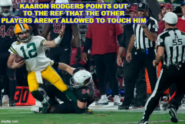 Kaaron Rodgers points out to the ref that the other players aren't allowed to touch him |  KAARON RODGERS POINTS OUT TO THE REF THAT THE OTHER PLAYERS AREN'T ALLOWED TO TOUCH HIM | image tagged in aaron rodgers,meme,green bay packers,whambulance,kaaron rodgers,go vikings | made w/ Imgflip meme maker