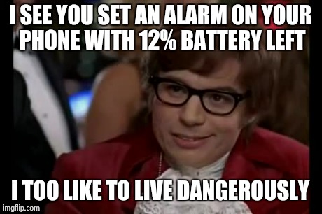 I Too Like To Live Dangerously Meme | I SEE YOU SET AN ALARM ON YOUR PHONE WITH 12% BATTERY LEFT I TOO LIKE TO LIVE DANGEROUSLY | image tagged in memes,i too like to live dangerously,AdviceAnimals | made w/ Imgflip meme maker