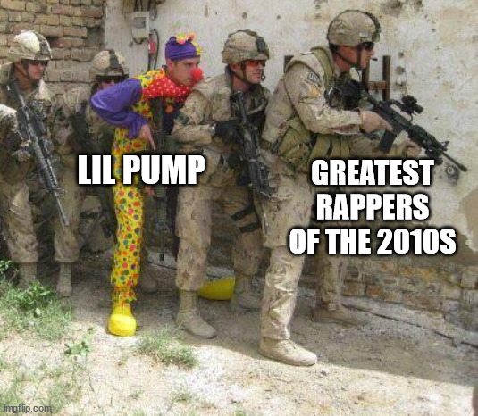 Gucci Gang Gucci Gang Gucci Gang Gucci Gang Gucci Gang Gucci Gang Gucci Gang Gucci Gang Gucci Gang Gucci Gang Gucci Gang Gucci G | LIL PUMP; GREATEST RAPPERS OF THE 2010S | image tagged in army clown | made w/ Imgflip meme maker