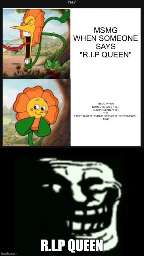 I just did it |  R.I.P QUEEN | image tagged in trollge | made w/ Imgflip meme maker