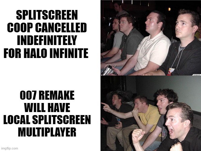 Reaction Guys | SPLITSCREEN COOP CANCELLED INDEFINITELY FOR HALO INFINITE; 007 REMAKE WILL HAVE LOCAL SPLITSCREEN MULTIPLAYER | image tagged in reaction guys | made w/ Imgflip meme maker