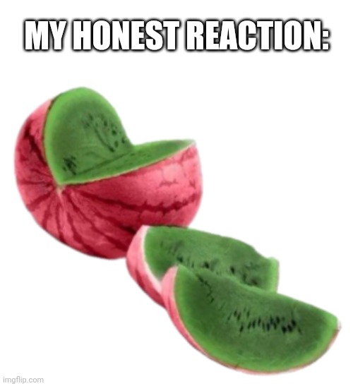 MY HONEST REACTION: | made w/ Imgflip meme maker