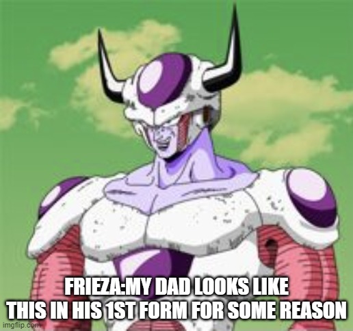 Frieza Second Form | FRIEZA:MY DAD LOOKS LIKE THIS IN HIS 1ST FORM FOR SOME REASON | image tagged in frieza second form | made w/ Imgflip meme maker