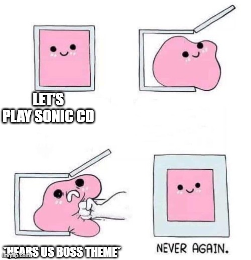 Never again | LET'S PLAY SONIC CD; *HEARS US BOSS THEME* | image tagged in never again | made w/ Imgflip meme maker