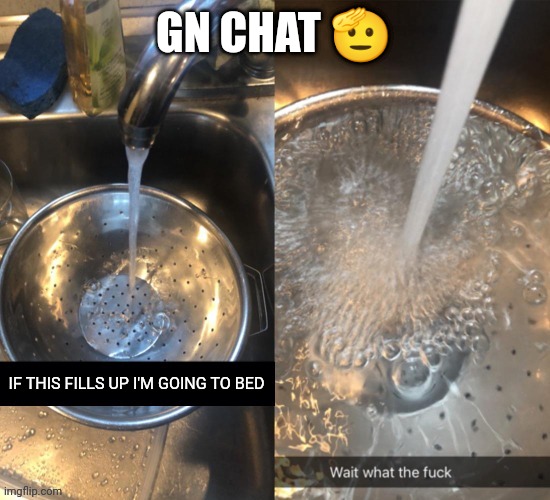 Filled | GN CHAT 🫡; IF THIS FILLS UP I'M GOING TO BED | image tagged in filled | made w/ Imgflip meme maker