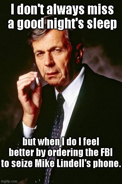 X-Files' Cigarette Smoking Man | I don't always miss a good night's sleep; but when I do I feel better by ordering the FBI to seize Mike Lindell's phone. | image tagged in x-files' cigarette smoking man,mike lindell,the x-files,fbi corruption,political humor | made w/ Imgflip meme maker