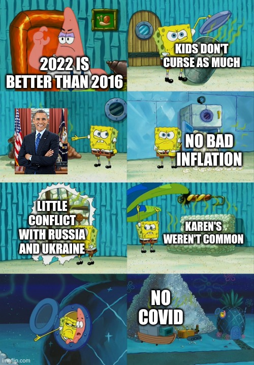 Spongebob diapers meme | KIDS DON'T CURSE AS MUCH; 2022 IS BETTER THAN 2016; NO BAD INFLATION; LITTLE CONFLICT WITH RUSSIA AND UKRAINE; KAREN'S WEREN'T COMMON; NO COVID | image tagged in spongebob diapers meme | made w/ Imgflip meme maker