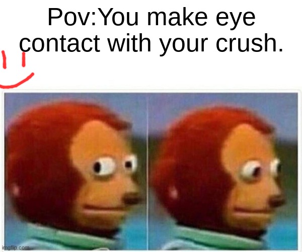 Monkey Puppet | Pov:You make eye contact with your crush. | image tagged in memes,monkey puppet | made w/ Imgflip meme maker