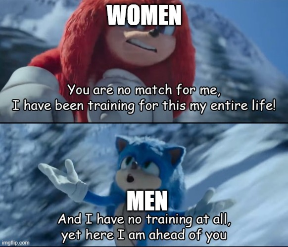 And I have no training at all, yet here I am ahead of you | WOMEN; MEN | image tagged in and i have no training at all yet here i am ahead of you | made w/ Imgflip meme maker
