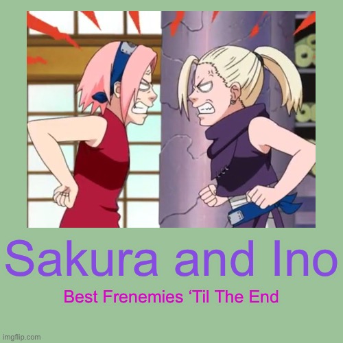 Frenemies | Sakura and Ino; Best Frenemies ‘Til The End | image tagged in blank transparent square,memes,naruto shippuden,sakuino,sakura and ino,demotivationals | made w/ Imgflip meme maker