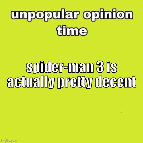 But it does have a bit too many characters tho | spider-man 3 is actually pretty decent | image tagged in unpopular opinion,spider-man | made w/ Imgflip meme maker