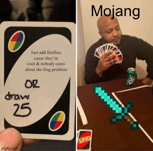 Just DO IT | Mojang; Just add fireflies cause they’re cool & nobody cares about the frog problem | image tagged in memes,uno draw 25 cards,minecraft,mojang,firefly | made w/ Imgflip meme maker