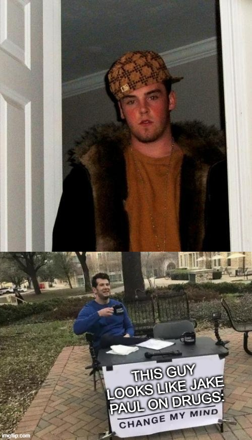 THIS GUY LOOKS LIKE JAKE PAUL ON DRUGS: | image tagged in memes,scumbag steve,change my mind | made w/ Imgflip meme maker