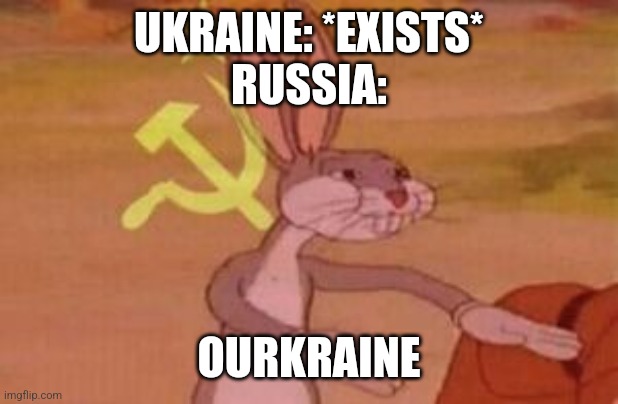 Credits to some random folk in a comment section | UKRAINE: *EXISTS*
RUSSIA:; OURKRAINE | image tagged in our | made w/ Imgflip meme maker