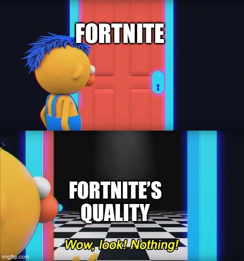 Wow look nothing! | FORTNITE FORTNITE’S QUALITY | image tagged in wow look nothing | made w/ Imgflip meme maker