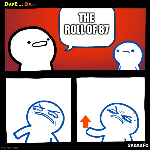 Angry Upvote | THE ROLL OF 87 | image tagged in angry upvote | made w/ Imgflip meme maker