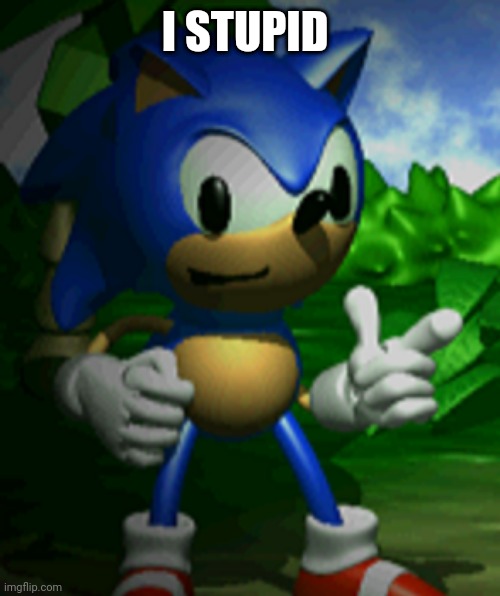 i retartar | I STUPID | image tagged in derpy sonic | made w/ Imgflip meme maker