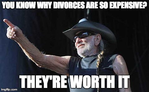 YOU KNOW WHY DIVORCES ARE SO EXPENSIVE? THEY'RE WORTH IT | image tagged in willie nelson | made w/ Imgflip meme maker