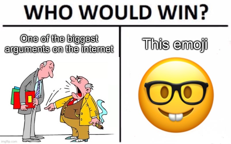 Any person who uses that emoji can win every argument (most of the time) | One of the biggest arguments on the internet; This emoji | image tagged in nerd emoji,who would win,memes,argument | made w/ Imgflip meme maker