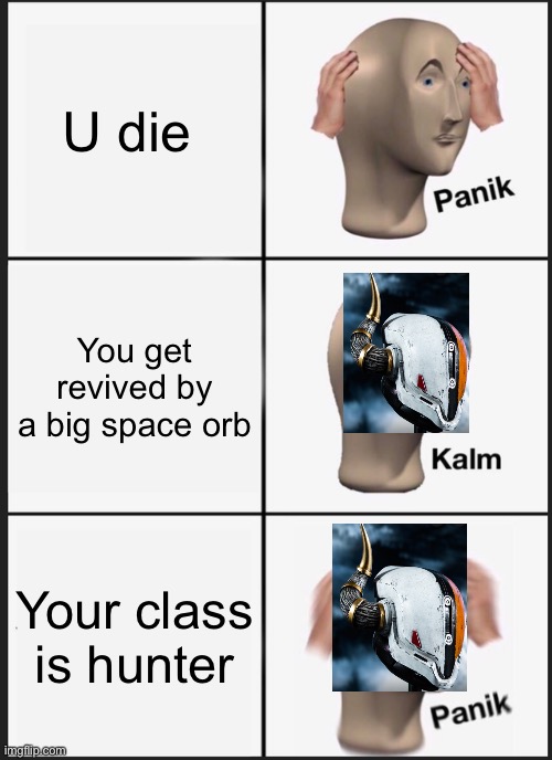 Panik Kalm Panik | U die; You get revived by a big space orb; Your class is hunter | image tagged in memes,panik kalm panik | made w/ Imgflip meme maker