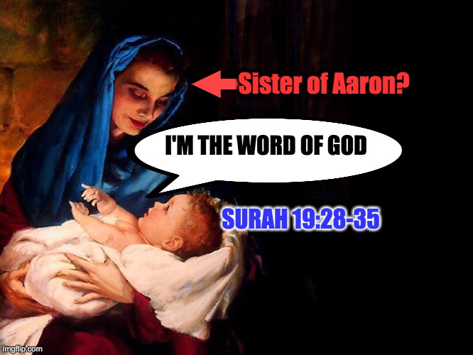 Marry Sister of Arron |  Sister of Aaron? I'M THE WORD OF GOD; SURAH 19:28-35 | image tagged in mary and baby jesus,isa,jesus,quran,islam,moses | made w/ Imgflip meme maker