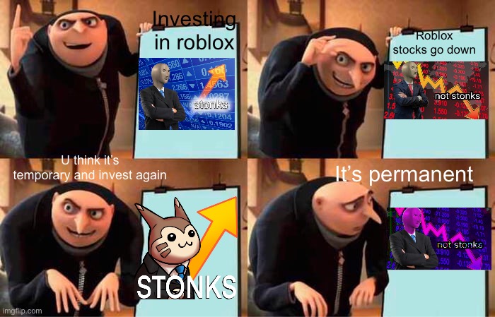 Roblox invest | Investing in roblox; Roblox stocks go down; U think it’s temporary and invest again; It’s permanent | image tagged in memes,gru's plan | made w/ Imgflip meme maker