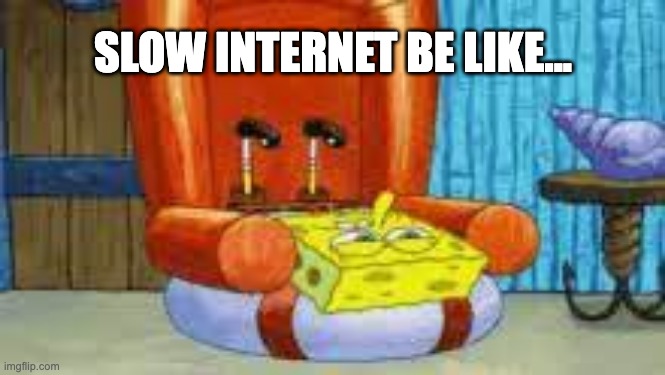 Slow Internet Be Like... | SLOW INTERNET BE LIKE... | image tagged in technology | made w/ Imgflip meme maker